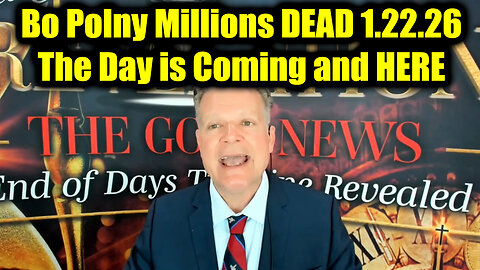 Bo Polny Millions DEAD 1.22.26 - The Day is Coming and HERE