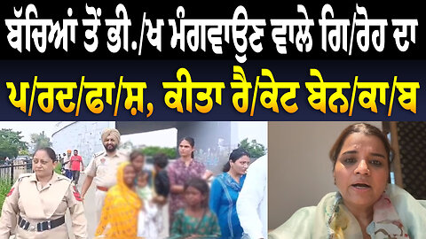 ਬੱ/ਚਿ/ਆਂ ਤੋਂ ਭੀ./ਖ ਮੰ/ਗਵਾ/ਉਣ ਵਾਲੇ ਗਿ/ਰੋ/ਹ ਦਾ ਪਰ/ਦਫਾ/ਸ਼, ਕੀਤਾ ਰੈ/ਕੇ/ਟ ਬੇ/ਨ/ਕਾ/ਬ