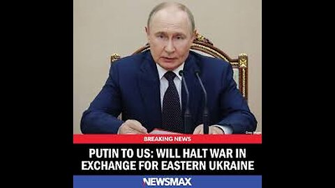 Putin to US Will Halt War in Exchange for Eastern Ukraine