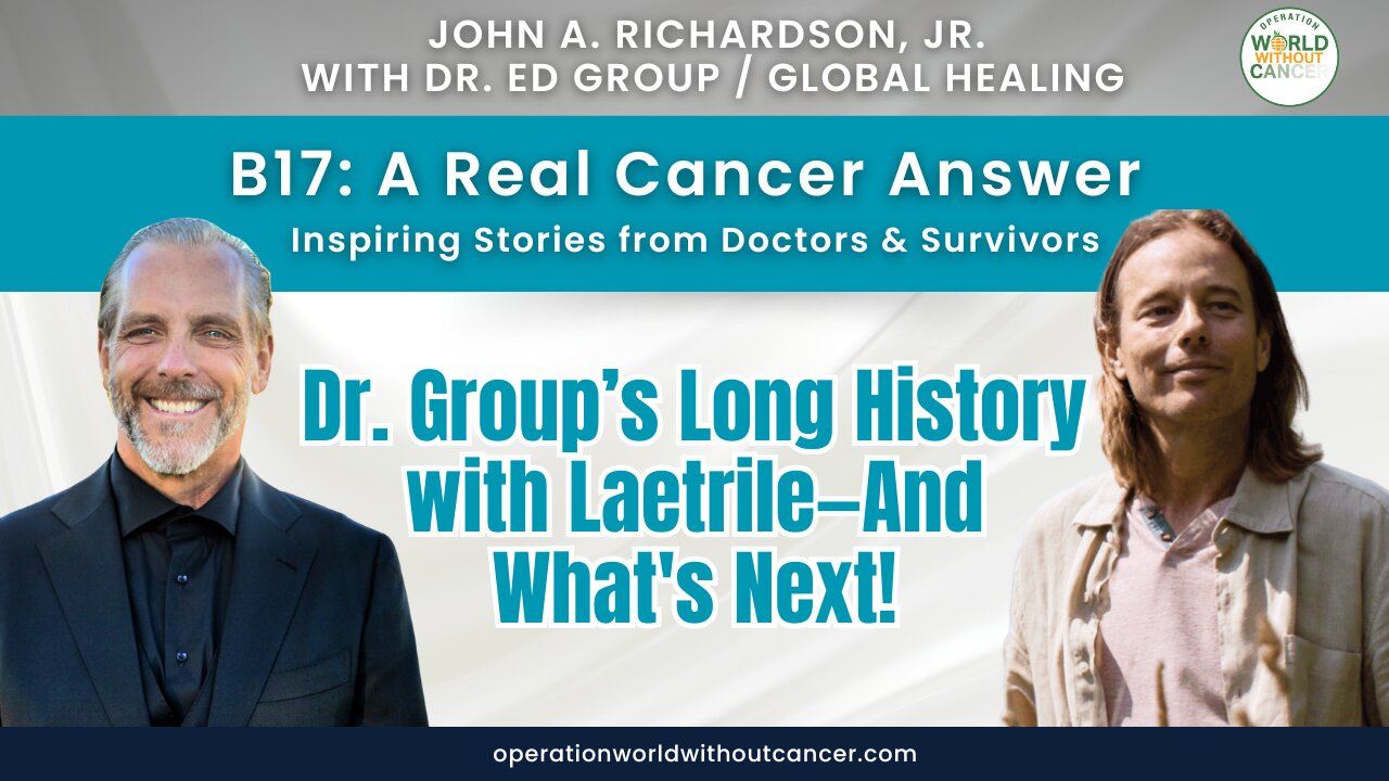 B17: A Real Cancer Answer – Dr. Ed Group’s Long History with Laetrile—And What's Next!