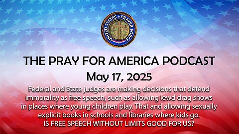 IS FREE SPEECH WITHOUT LIMITS GOOD FOR US? - WATCH THE PRAY FOR AMERICA PODCAST for May 17, 2025