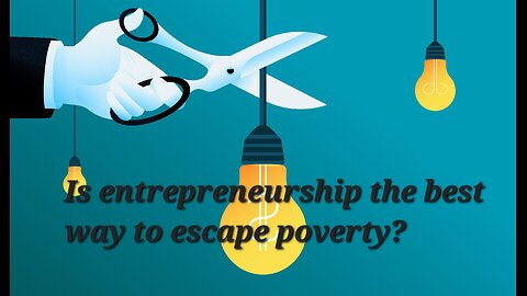 Is Entrepreneurship The Best Way To Escape Poverty?