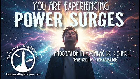 You Are Experiencing POWER SURGES ~ Andromeda Intergalactic Council ~ Chellea Wilder