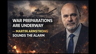 War Preparations Are Underway — Martin Armstrong Sounds the Alarm