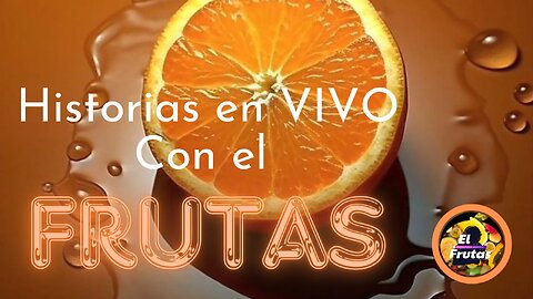 HISTORIAS FRUTALES EN VIVO Y EN DIRECTO #23