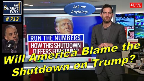 Sharpe Way No. 712! Will Americans Blame Trump for the Shutdown? LIVE Ask Me Anything!