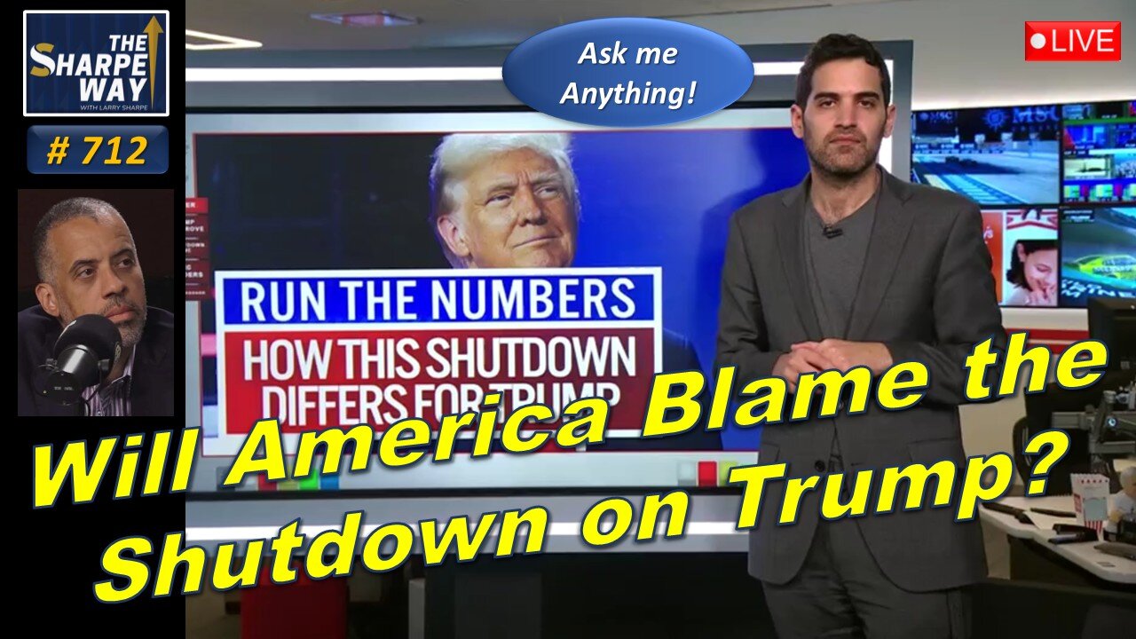 Sharpe Way No. 712! Will Americans Blame Trump for the Shutdown? LIVE Ask Me Anything!