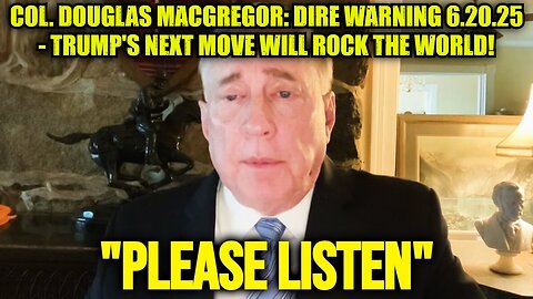 Col. Douglas Macgregor: Dire Warning 6.20.25 - Trump's Next Move Will Rock the World!
