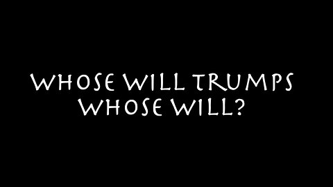 Who Will Trumps Whose Will?