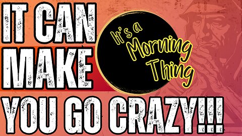 It Can Make You Go Crazy!.. The New Morning Norm: It's a Morning Thing
