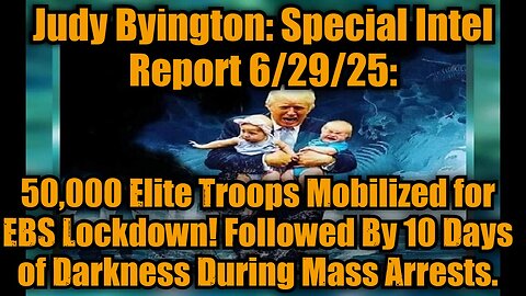 Judy Byington: Special Intel Report 6/29/25: 50,000 Elite Troops Mobilized for EBS Lockdown! Followed By 10 Days of Darkness During Mass Arrests.