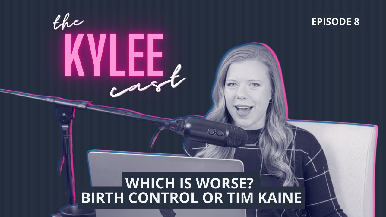 ‘The Kylee Cast’ With Kylee Griswold, Ep. 8: Which Is Worse? Birth Control Or Tim Kaine