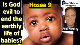 Hosea 9 - Is God evil to end the earthly life of babies?