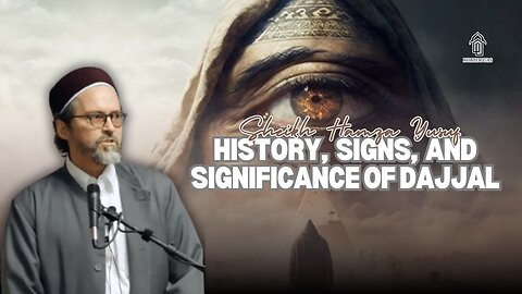 History, Signs, and Significance of Dajjal Shaykh Hamza Yusuf
