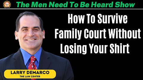 The Men Need To Be Heard Show: How To Survive Family Court Without Losing Your Shirt w/Larry Demarco