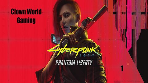 Clown World Gaming: Cyberpunk 2077: Phantom Liberty - 1