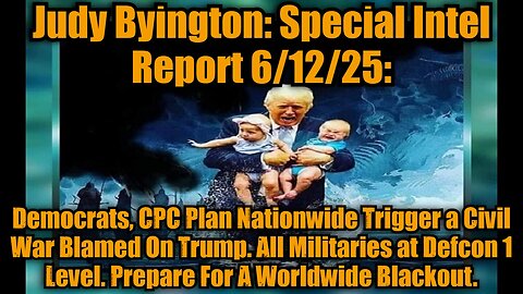 Judy Byington: Special Intel Report 6/12/25: Democrats, CPC Plan Nationwide Trigger a Civil War Blamed On Trump. All Militaries at Defcon 1 Level. Prepare For A Worldwide Blackout.