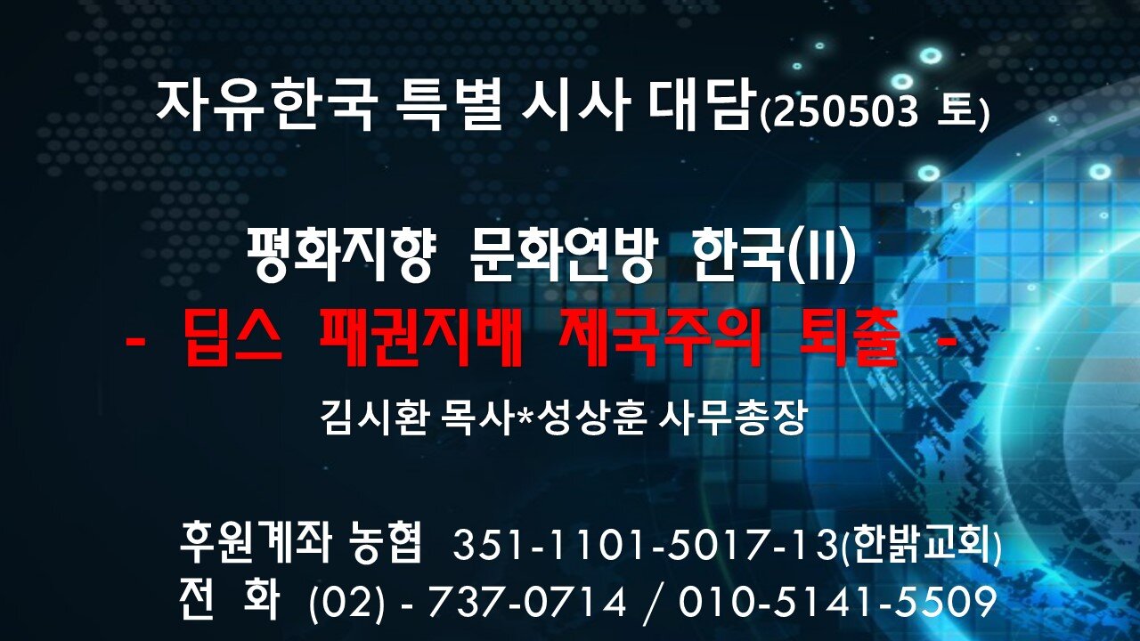 250503 (토) 평화지향 문화연방 한국(II) -딥스 패권지배 제국주의 퇴출 [자유한국 특별 시사대담] 김시환목사*성상훈 사무총장