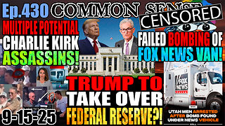Ep.430 Trump To Take Over The Federal Reserve? FOX News Van Failed Bombing Attempt! Multiple Potential Close-Range Charlie Kirk Assassins!