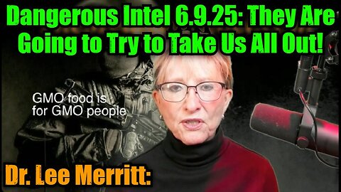Dr. Lee Merritt: Dangerous Intel 6.9.25: They Are Going to Try to Take Us All Out!