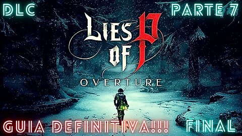 LIES OF P: OVERTURE | GUIA DEFINITIVA | DLC | PARTE 7 | FINAL (MARCAS DE TIEMPO EN LA DESCRIPCIÓN)