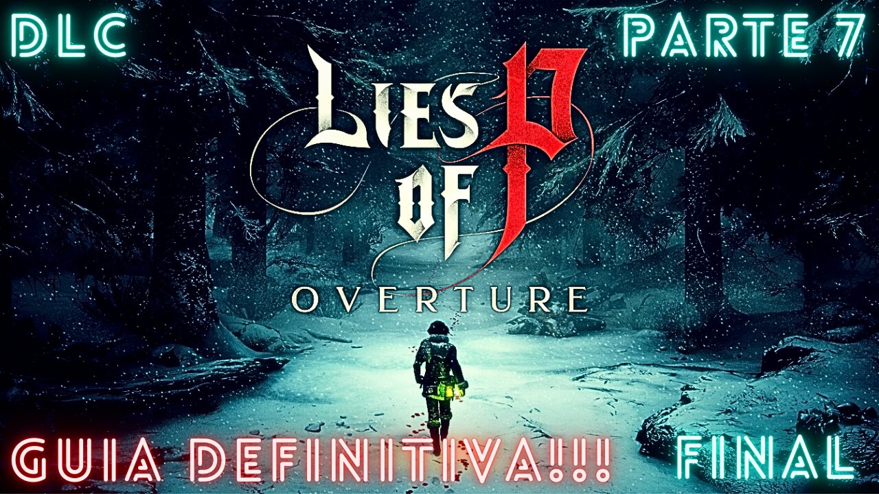 LIES OF P: OVERTURE | GUIA DEFINITIVA | DLC | PARTE 7 | FINAL (MARCAS DE TIEMPO EN LA DESCRIPCIÓN)