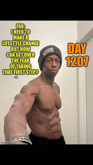 FAQ: I need to Make a Lifestyle Change but I’m Afraid to Take the First Steps? (Day 1207)