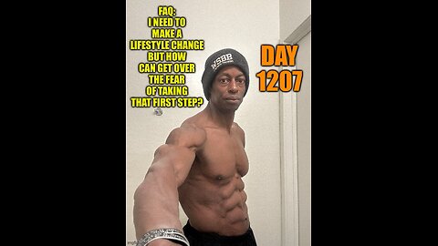 FAQ: I need to Make a Lifestyle Change but I’m Afraid to Take the First Steps? (Day 1207)