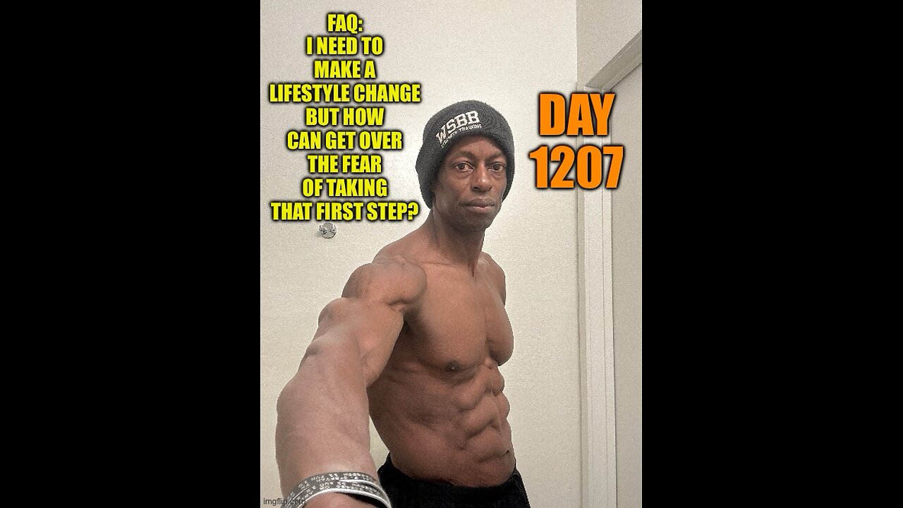 FAQ: I need to Make a Lifestyle Change but I’m Afraid to Take the First Steps? (Day 1207)