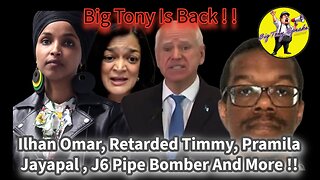 Episode 191 : Big Tony's Back ! Ilhan Omar, Retarded Timmy, Pramila Jayapal, J6 Pipe Bomber & More
