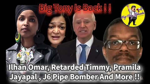 Episode 191 : Big Tony's Back ! Ilhan Omar, Retarded Timmy, Pramila Jayapal, J6 Pipe Bomber & More