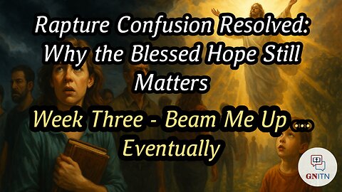 Rapture Confusion Resolved: Why the Blessed Hope Still Matters week three Beam Me Up...Eventually