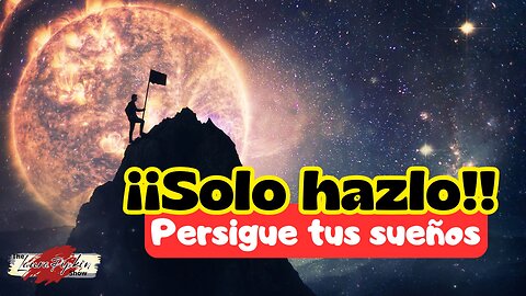 Solo hazlo!!! Persigue tus sueños.