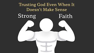 Strong Faith: Trusting God Even When It Doesn't Make Sense