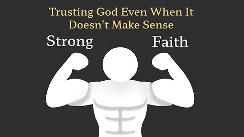 Strong Faith: Trusting God Even When It Doesn't Make Sense
