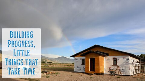 Building Progress on Our Little House - Little Things That Take Lots of Time, And a Rainbow!