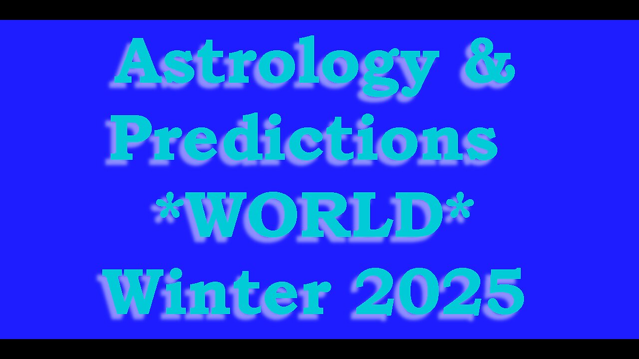 WORLD Astrology & Predictions - Winter 2025