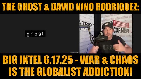 The Ghost & David Nino Rodriguez: Big Intel 6.17.25 - War & Chaos Is The Globalist Addiction!