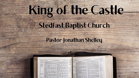 King of the Castle - Pastor Jonathan Shelley | Stedfast Baptist Church