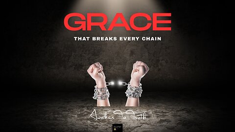 Grace That Breaks Every Chain | Awaken To Truth