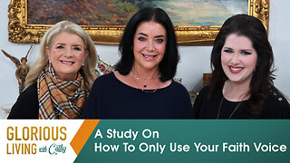 A Study On How To Only Use Your Faith Voice | Glorious Living with Cathy