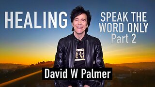"HEALING, Speak the Word Only," Part 2 - David W Palmer (2025)