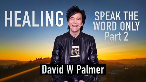 "HEALING, Speak the Word Only," Part 2 - David W Palmer (2025)