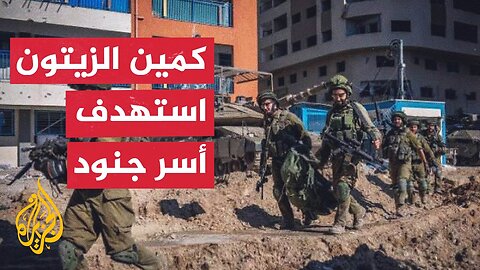 وسائل إعلام إسرائيلية: كمين "الزيتون" الأصعب منذ طوفان الأقصى