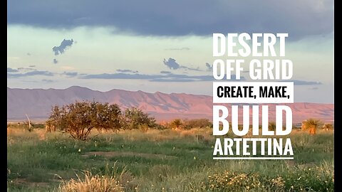 Desert off grid homestead create, make build with Artettina