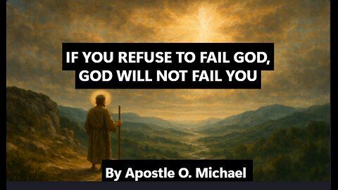 IF YOU REFUSE TO FAIL GOD, GOD WILL NOT FAIL YOU
