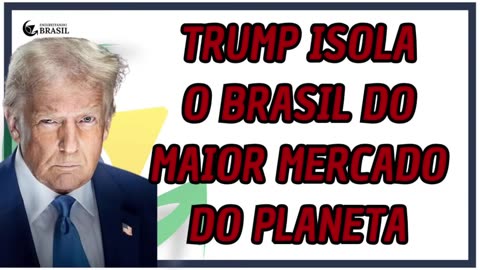 DONALD TRUMP ISOLA BRASIL DO MAIOR MERCADO CONSUMIDOR DO PLANETA - by Saldanha