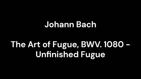 The Art of Fugue, BWV. 1080 - Unfinished Fugue