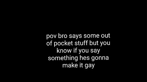 pov bro says some out of pocket stuff but you know if you say something he's gonna make it gay