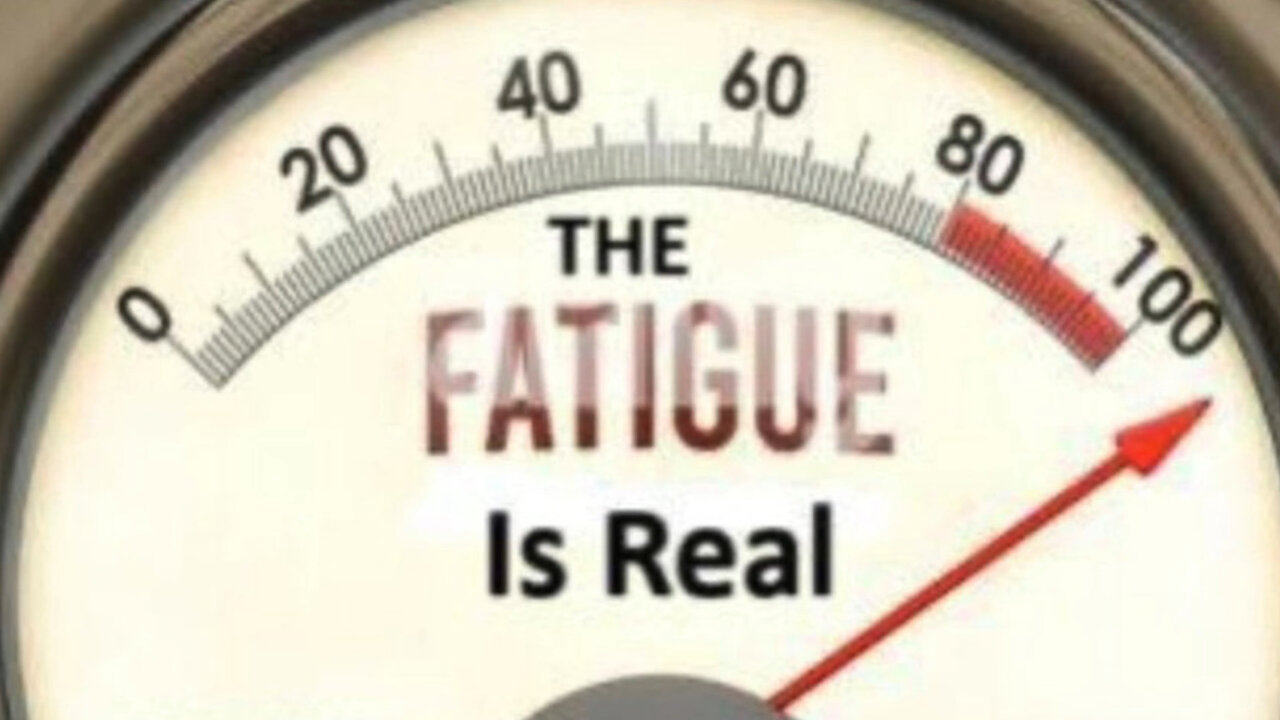 THE FATIGUE IS REAL